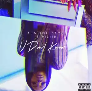 Justine Skye - U Don’t Know Ft. Wizkid